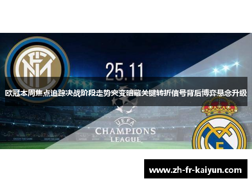 欧冠本周焦点追踪决战阶段走势突变暗藏关键转折信号背后博弈悬念升级