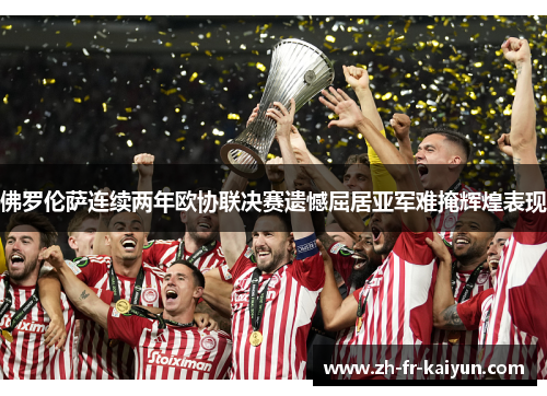 佛罗伦萨连续两年欧协联决赛遗憾屈居亚军难掩辉煌表现