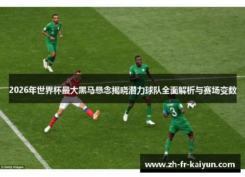 2026年世界杯最大黑马悬念揭晓潜力球队全面解析与赛场变数